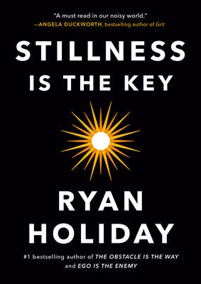 Stillness Is the Key By Ryan Holiday