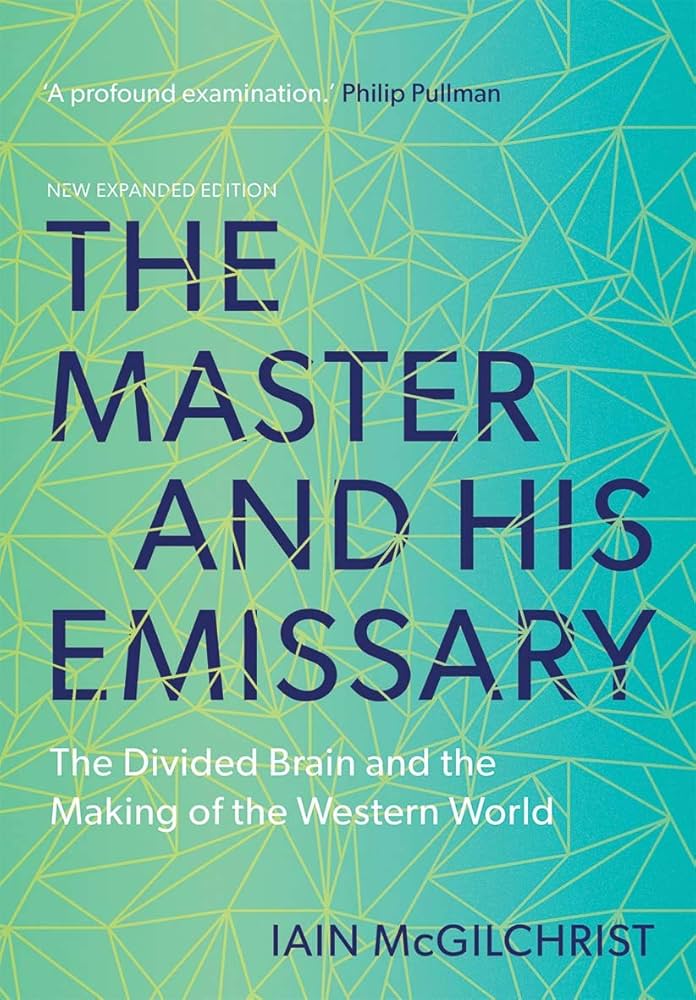 The Master and His Emissary: The Divided Brain and the Making of the Western World By Iain McGilchrist