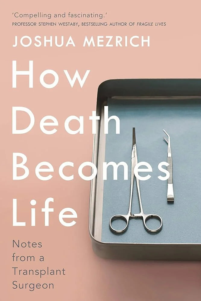 When Death Becomes Life: Notes from a Transplant Surgeon By Joshua D. Mezrich