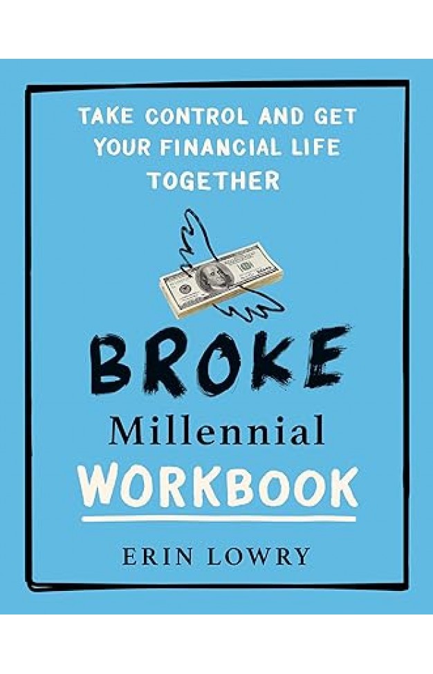 Broke Millennial Workbook - Take Control and Get Your Financial Life Together By: Erin Lowry