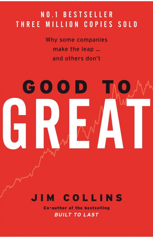Good to Great - Why Some Companies Make the Leap-- and Others Don't By: Jim Collins