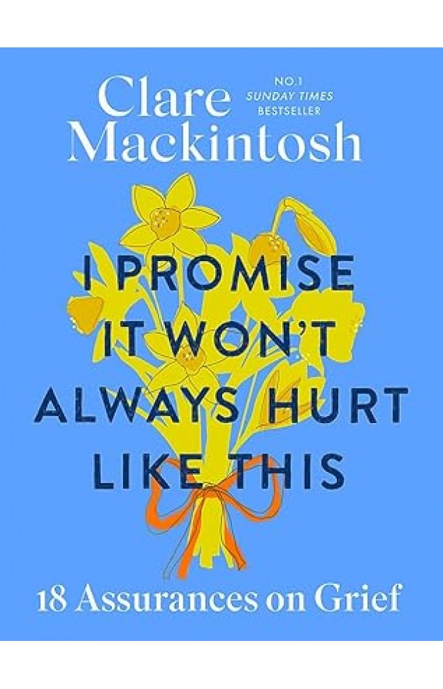 I Promise It Won't Always Hurt Like This By: Clare Mackintosh