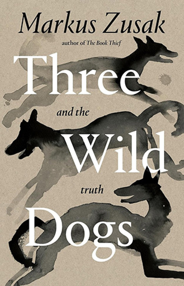 Three Wild Dogs (and the truth) By: Markus Zusak