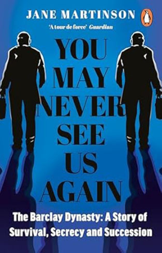 You May Never See Us Again: The Barclay Dynasty: A Story of Survival, Secrecy and Succession By: Jane Martinson