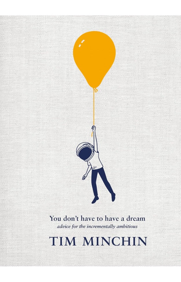 You Don't Have To Have A Dream - Advice for the Incrementally Ambitious By: Tim Minchin