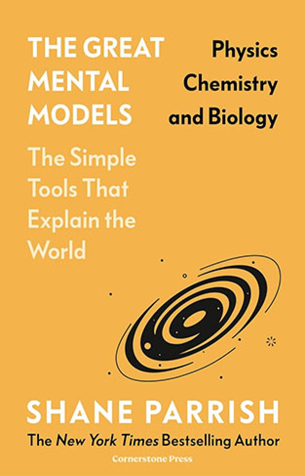 The Great Mental Models: Physics, Chemistry and Biology By: Shane Parrish