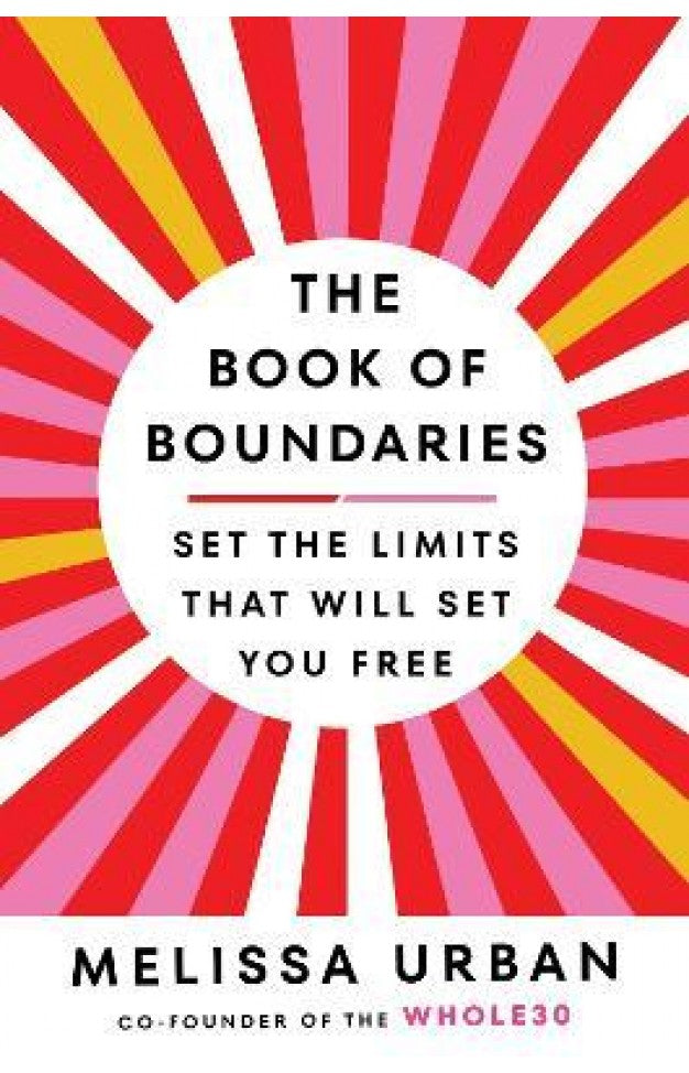 The Book of Boundaries - Set the Limits That Will Set You Free By: Melissa Urban