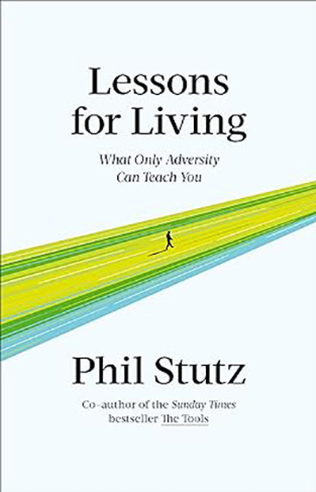 Lessons for Living - What Only Adversity Can Teach You By: Phil Stutz