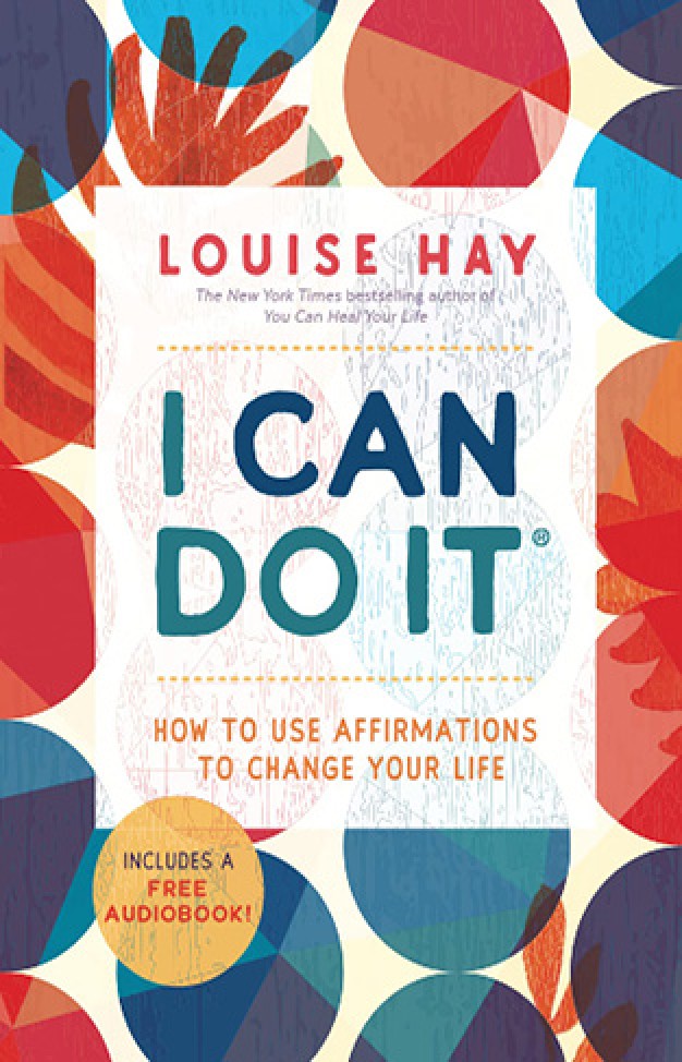 I Can Do It: How to Use Affirmations to Change Your Life By: Louise Hay