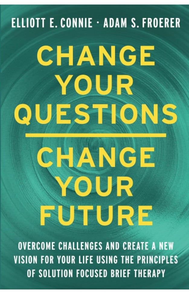 Change Your Questions, Change Your Future By: Elliott E. Connie