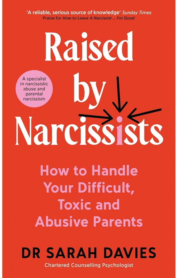 Raised by Narcissists - How to handle your difficult, toxic and abusive parents By: Sarah Davies