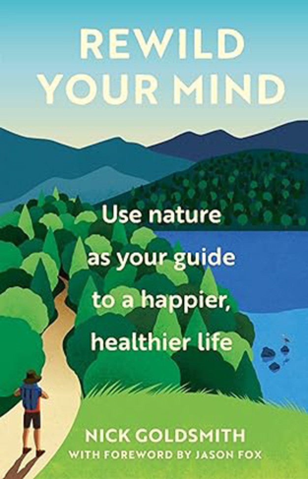 ReWild Your Mind - Use Nature As Your Guide to a Happier, Healthier Life By: Nick Goldsmith