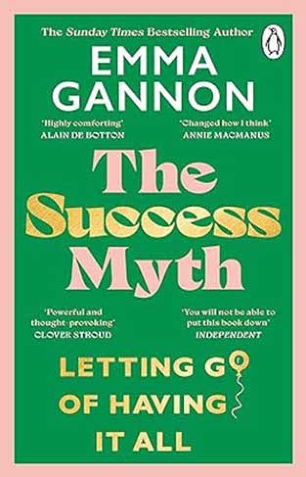 The Success Myth - Our Obsession with Achievement Is a Trap. This Is How to Break Free By: Emma Gannon