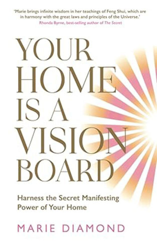 Your Home Is a Vision Board - Harness the Secret Manifesting Power of Your Home By: MARIE DIAMOND