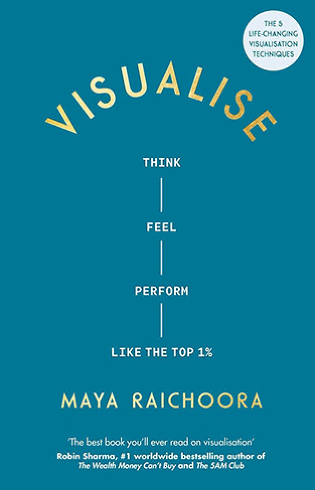 Visualise: Think, Feel, Perform Like the Top 1% By: Maya Raichoora