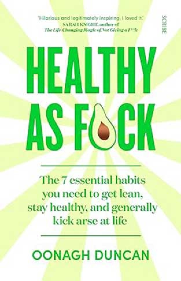 Healthy As F*ck - The Habits You Need to Get Lean, Stay Healthy, and Generally Kick Arse at Life By: Oonagh Duncan