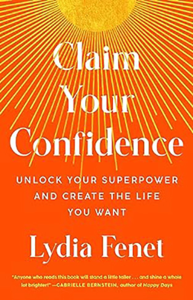 Claim Your Confidence - Unlock Your Superpower and Create the Life You Want By: Lydia Fenet