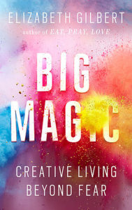 Big Magic by Elizabeth Gilbert (Fictionalized Elements)