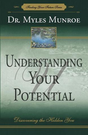 Understanding Your Potential Discovering the Hidden You by Myles Munroe