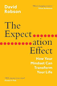 The Expectation Effect: How Your Mindset Can Change Your World by David Robson