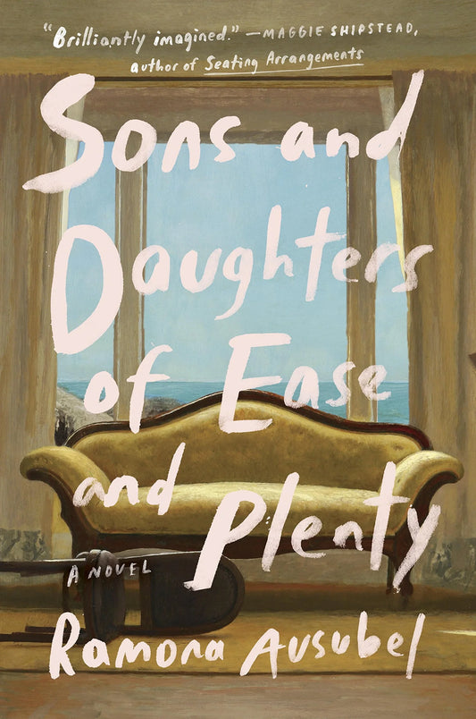 Sons and Daughters of Ease and Plenty By Ramona Ausubel