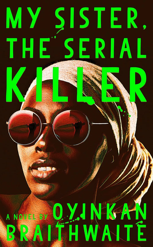My Sister, the Serial Killer By Oyinkan Braithwaite