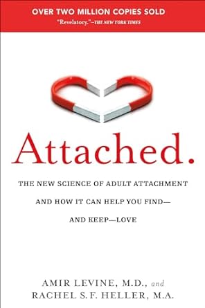 Attached: The New Science of Adult Attachment and How It Can Help You Find—and Keep—Love By Amir Levine