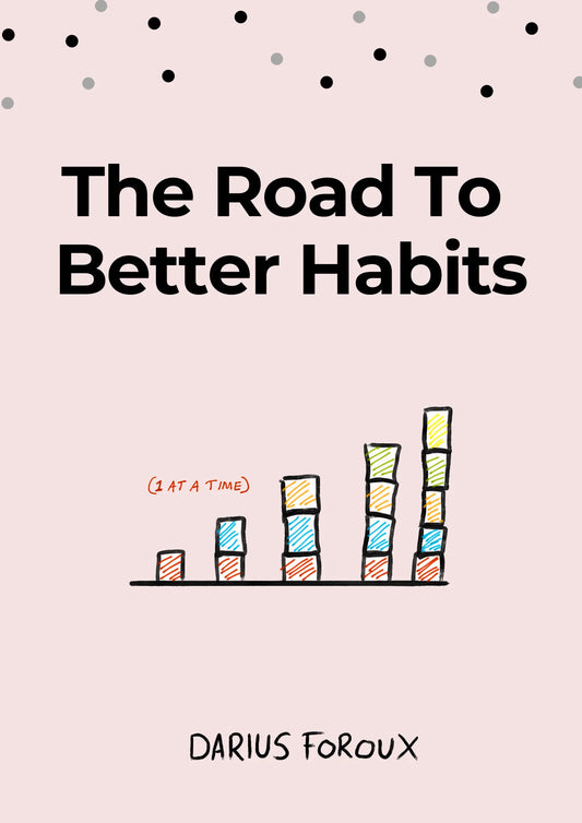 The Road to Better Habits By Darius Foroux