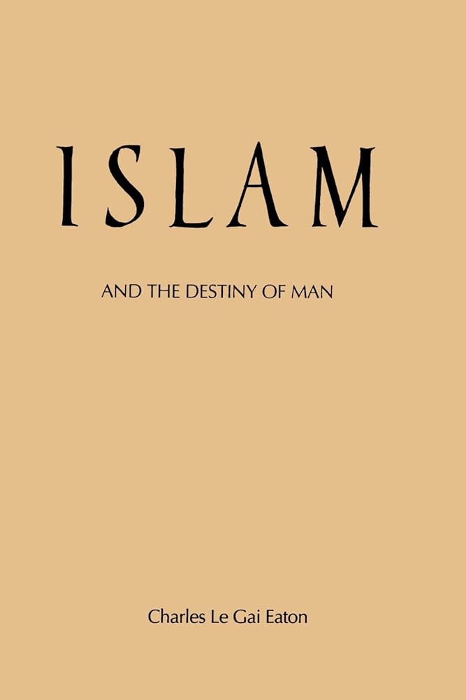 Islam and the Destiny of Man by Charles Le Gai Eaton