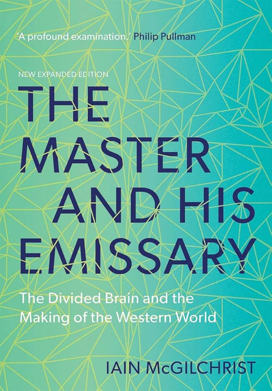 The Master and His Emissary: The Divided Brain and the Making of the Western World By Iain McGilchrist