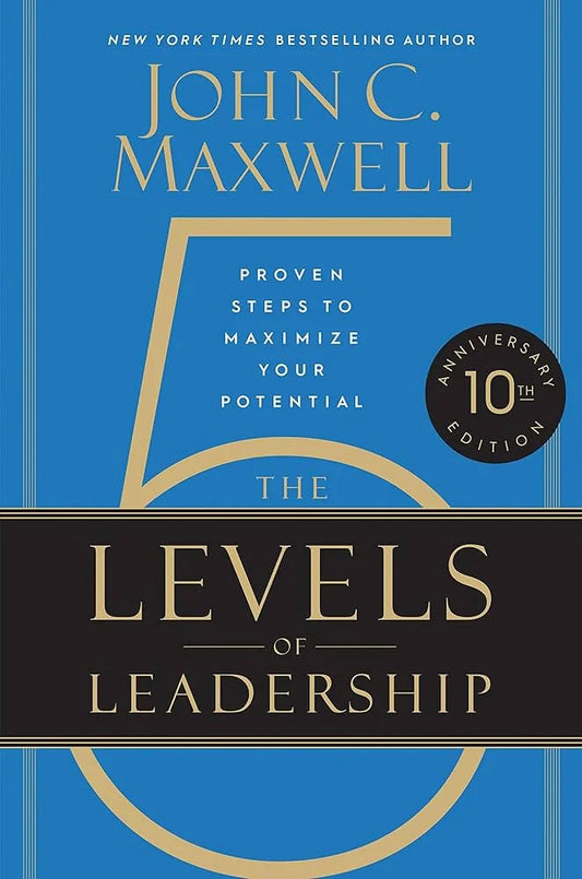 The 5 Levels of Leadership By John C. Maxwell