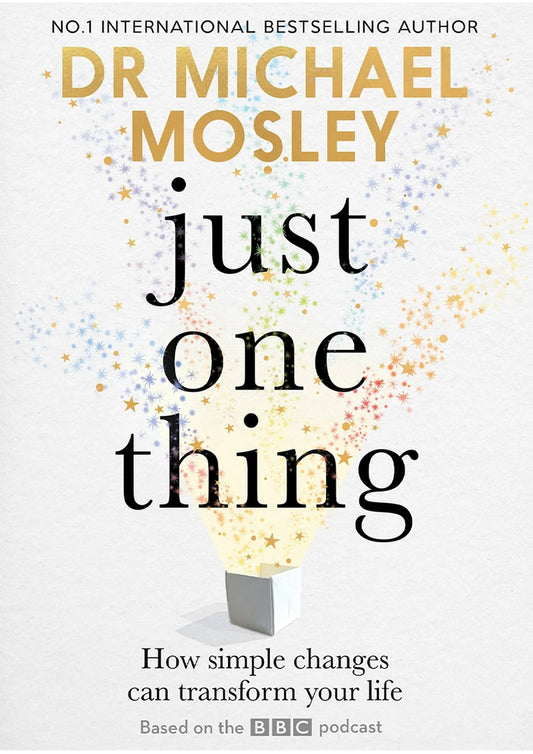 Just One Thing: How simple changes can transform your life By Michael Mosley