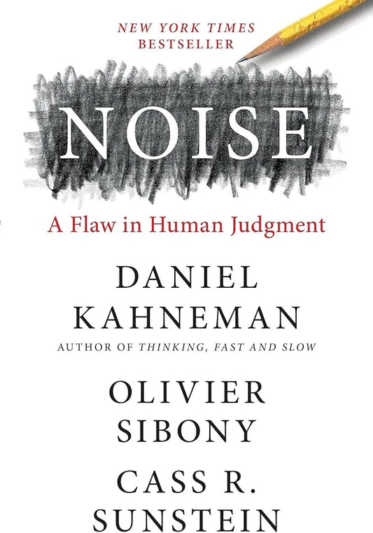 Noise: A Flaw in Human Judgment By Daniel Kahneman