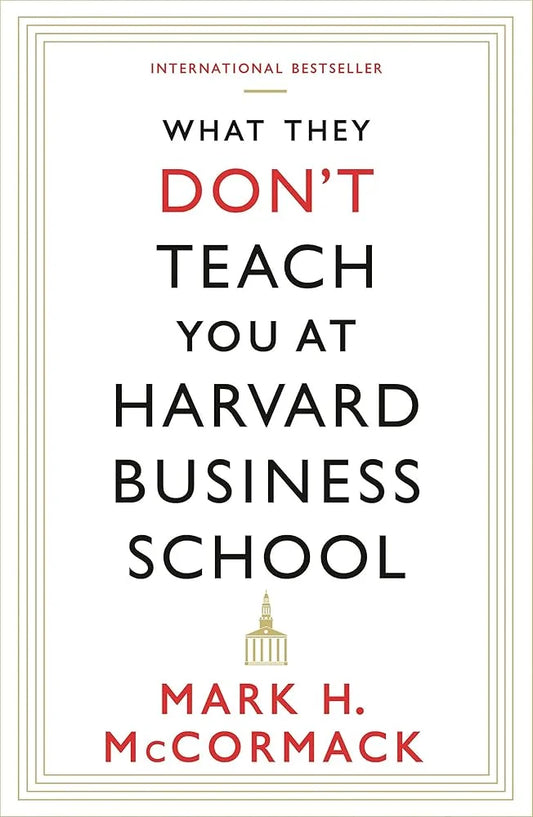 What They Don’t Teach You At Harvard Business School By Mark H. McCormack