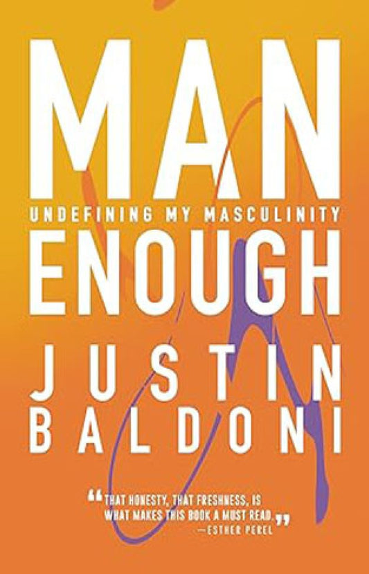 Man Enough - Undefining My Masculinity By: Justin Baldoni