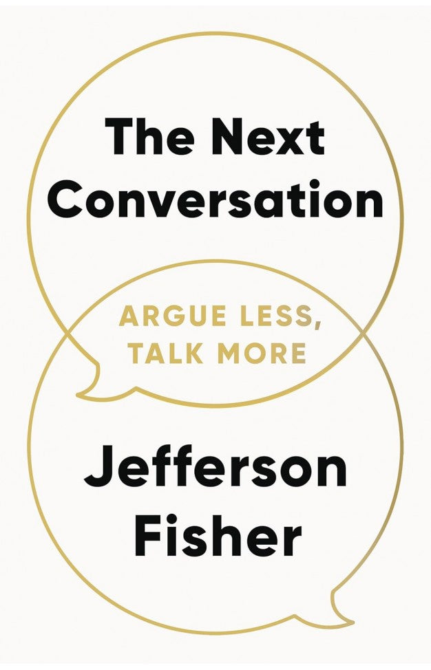 The Next Conversation - Argue Less, Talk More By: Jefferson Fisher