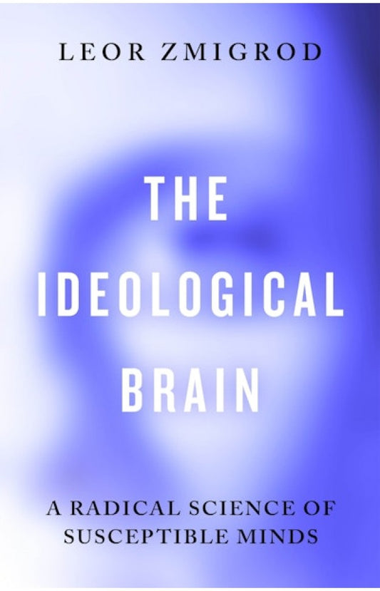 The Ideological Brain By: Leor Zmigrod