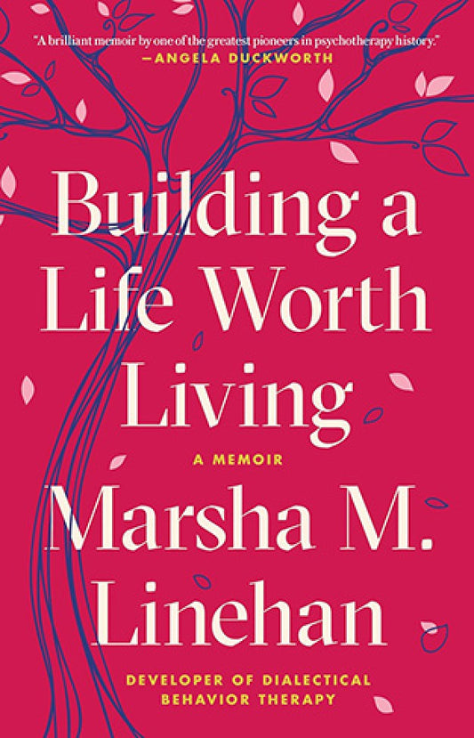 Building a Life Worth Living: A Memoir By: Marsha M. Linehan