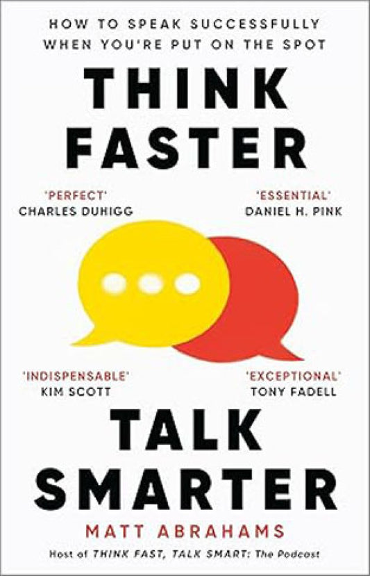 Think Faster, Talk Smarter - How to Speak Successfully When You're Put on the Spot By: Matt Abrahams