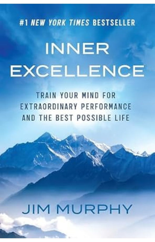 Inner Excellence: Train Your Mind for Extraordinary Performance and the Best Possible Life By: Jim Murphy