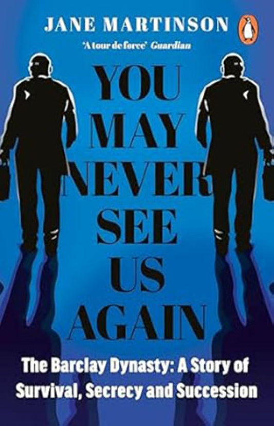 You May Never See Us Again: The Barclay Dynasty: A Story of Survival, Secrecy and Succession By: Jane Martinson