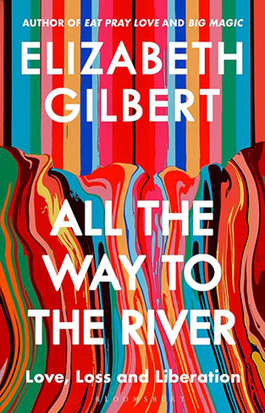 All the Way to the River By: Elizabeth Gilbert