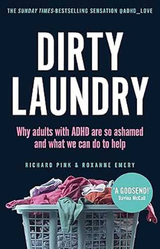 Dirty Laundry - Why Adults with ADHD Are So Ashamed and What We Can Do to Help By: Richard Pink
