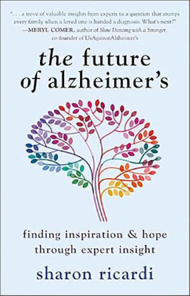 The Future of Alzheimer's - Finding Inspiration & Hope Through Expert Insight By: Sharon Ricardi