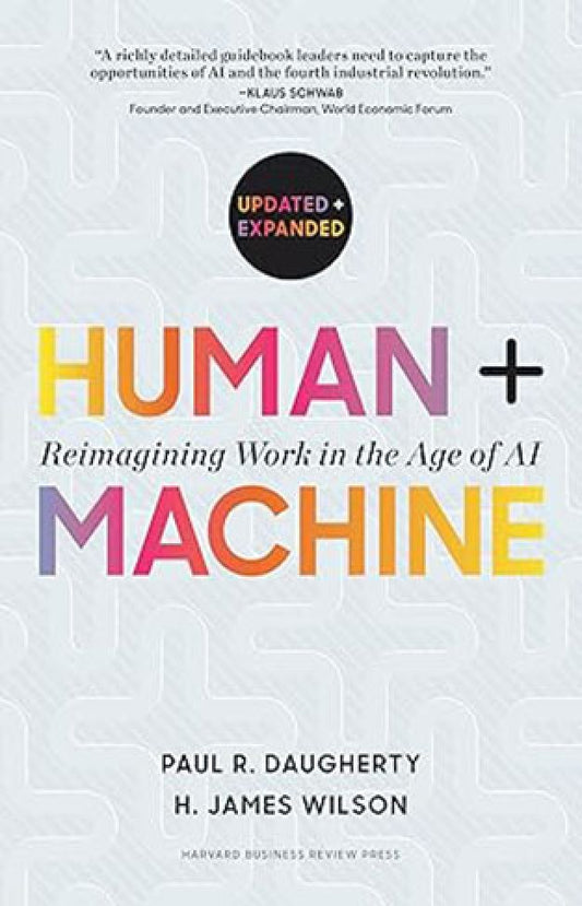 Human + Machine, Updated and Expanded - Reimagining Work in the Age of AI By: Paul R. Daugherty