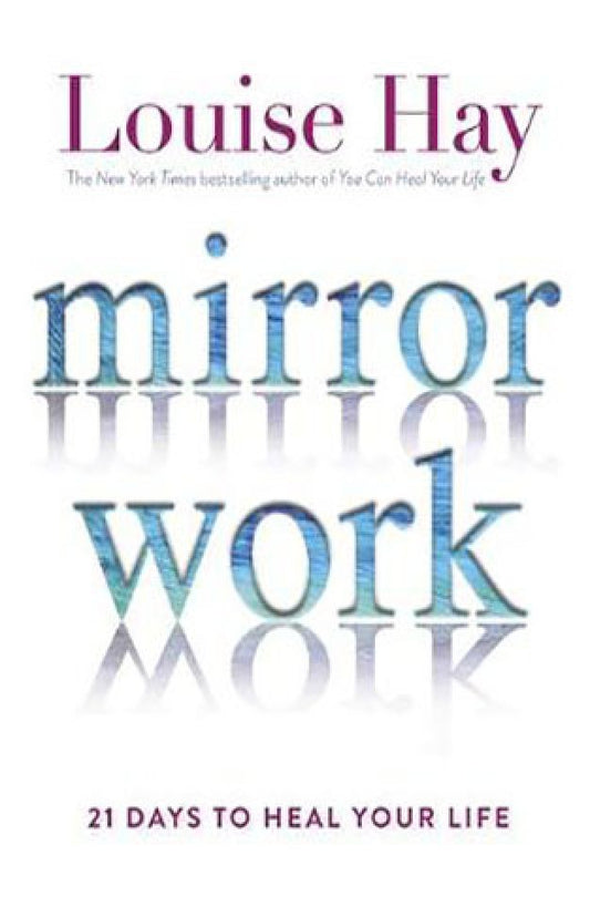 Mirror Work - 21 Days to Heal Your Life By: Louise Hay