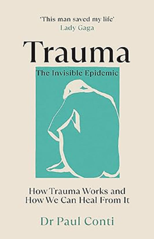 Trauma: the Invisible Epidemic - How Trauma Works and How We Can Heal from It By: Paul Conti