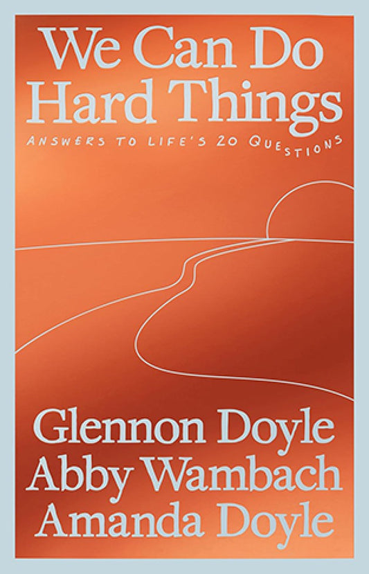 We Can Do Hard Things: Answers to Life's 20 Questions By: glennon doyle