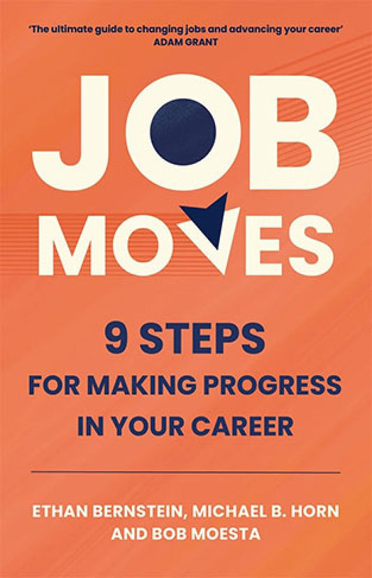 Job Moves: 9 Steps for Making Progress in Your Career By: Ethan Bernstein
