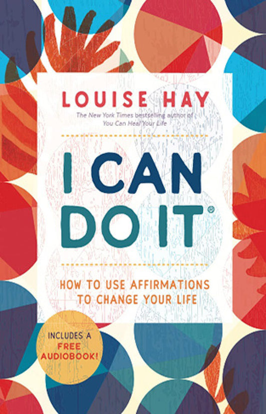 I Can Do It: How to Use Affirmations to Change Your Life By: Louise Hay